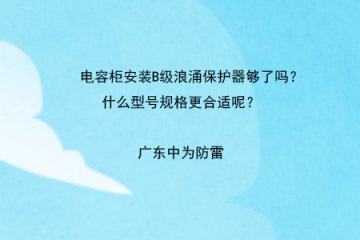 電容柜安裝B級浪涌保護器夠了嗎？什么型號規(guī)格更合適呢？