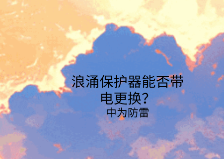 浪涌保護(hù)器能否帶電更換？需要注意這幾點！